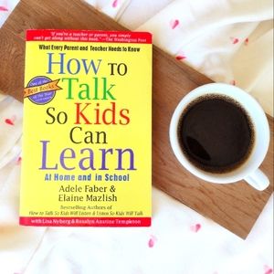 How to Talk So Kids Can Learn: at home and in school